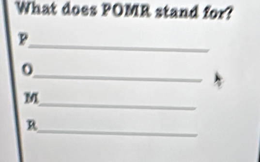 What does POMR stand for? 
_ P
_ 
_
M
_ n