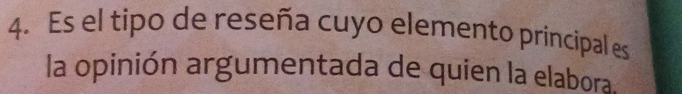 Es el tipo de reseña cuyo elemento principal es 
la opinión argumentada de quien la elabora