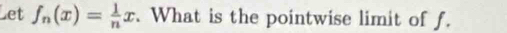 Let f_n(x)= 1/n x. What is the pointwise limit of f.