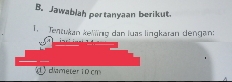 Jawablah pertanyaan berikut. 
1. Tentukan kelling dan luas lingkaran dengan: