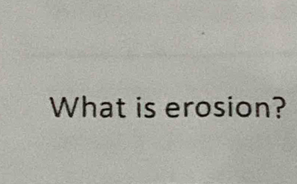 What is erosion?