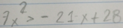 7x^2>-21x+28