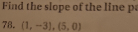 Find the slope of the line p
78. (1,-3),(5,0)