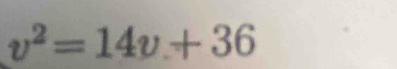 v^2=14v+36