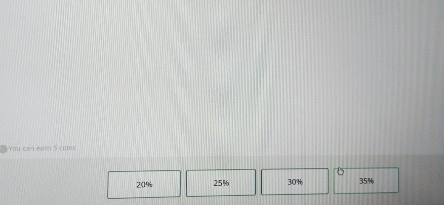 You can earn 5 coins
20% 25% 30% 35%