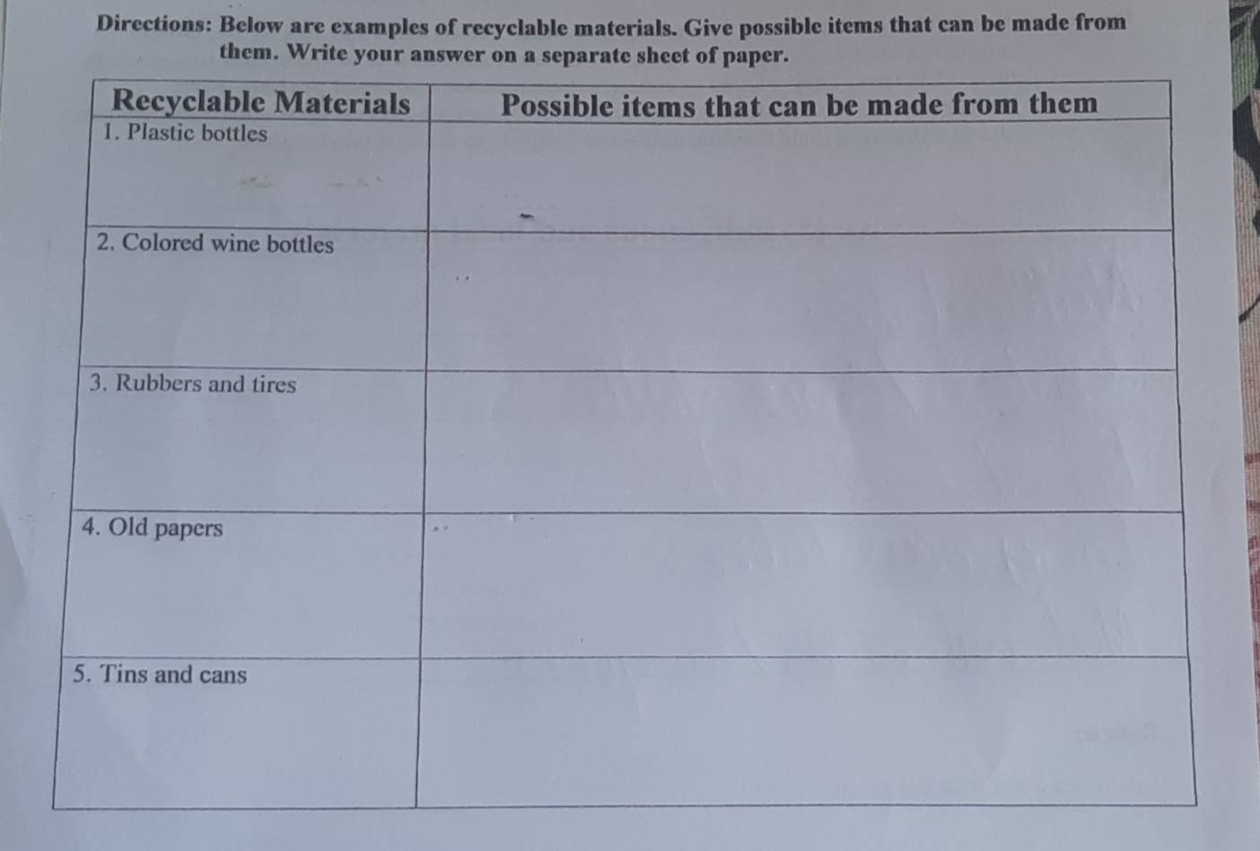 Directions: Below are examples of recyclable materials. Give possible items that can be made from 
them