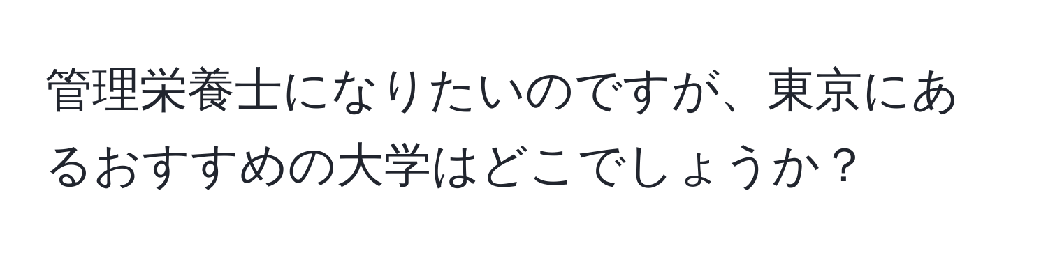 管理栄養士になりたいのですが、東京にあるおすすめの大学はどこでしょうか？