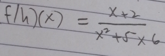 f/h)(x)= (x+2)/x^2+5* 6 