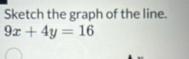 Sketch the graph of the line.
9x+4y=16