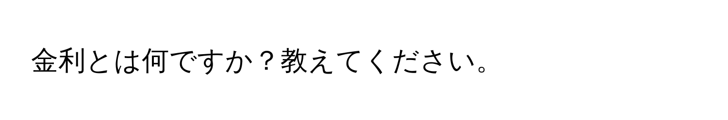 金利とは何ですか？教えてください。