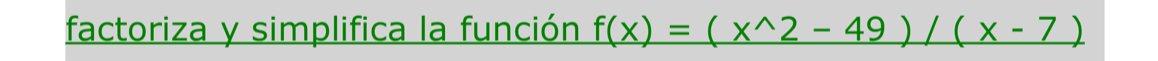 factoriza y simplifica la función f(x)=(x^(wedge)2-49)/(x-7)