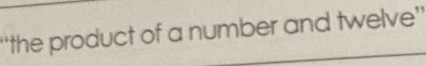 'the product of a number and twelve''