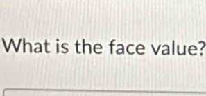 What is the face value?