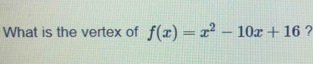 What is the vertex of f(x)=x^2-10x+16