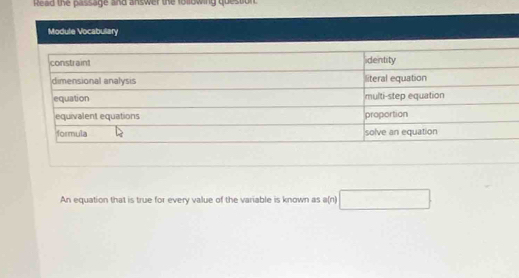 Read the passage and answer the following question. 
Module Vocabulary 
An equation that is true for every value of the variable is known as a(n) □