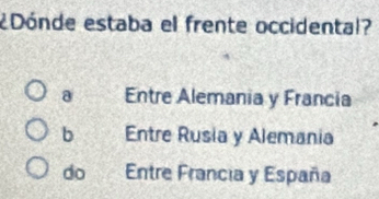 ¿Dónde estaba el frente occidental?
a Entre Alemania y Francia
b Entre Rusia y Alemania
do Entre Francia y España