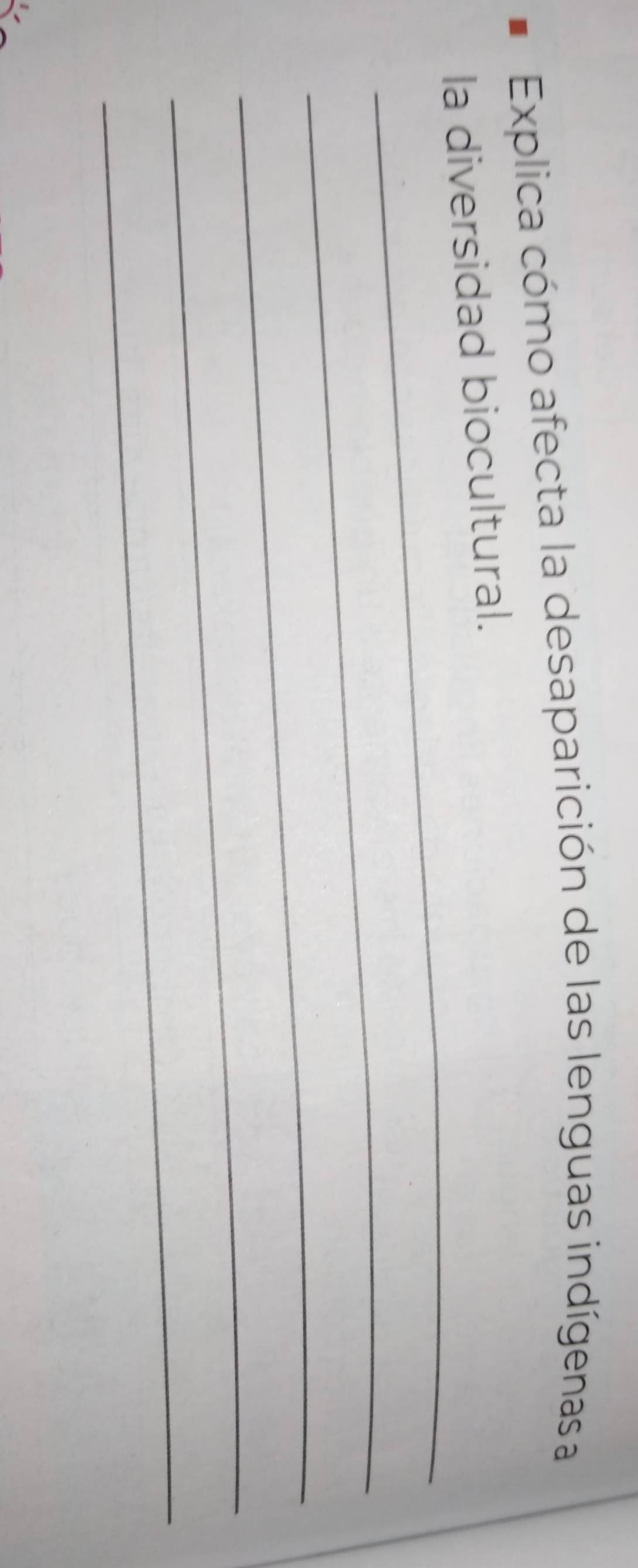 Explica cómo afecta la desaparición de las lenguas indígenas a 
_ 
la diversidad biocultural. 
_ 
_ 
_ 
_