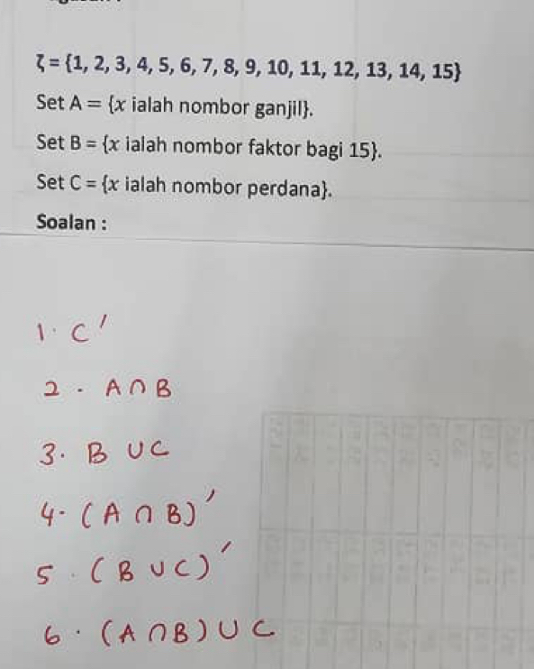 xi = 1,2,3,4,5,6,7,8,9,10,11,12,13,14,15
Set A= x ialah nombor ganjil. 
Set B=  x ialah nombor faktor bagi 15 . 
Set C= x ialah nombor perdana. 
Soalan :