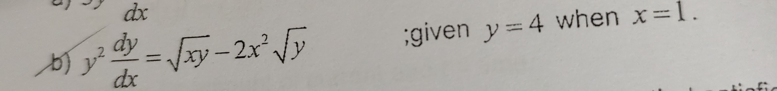 dx
b) y^2 dy/dx =sqrt(xy)-2x^2sqrt(y);given y=4 when x=1.