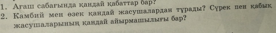 Агаш сабагында кандай кабатτар бар. 
2. Камбий мен θзек кандай жасушалардан турады? Сурек пен кабык 
асушаларыныη кандай айырмашылыρы бар?