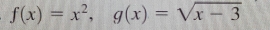 f(x)=x^2, g(x)=sqrt(x-3)