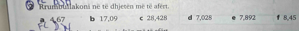 Rrumbullakoni në të dhjetën më të afërt.
467 b 17,09 c 28,428 d 7,028 e 7,892 f 8,45