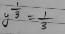 y^(frac 1)3= 1/3 