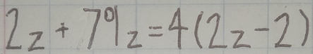 2z+7^0/_z=4(2z-2)