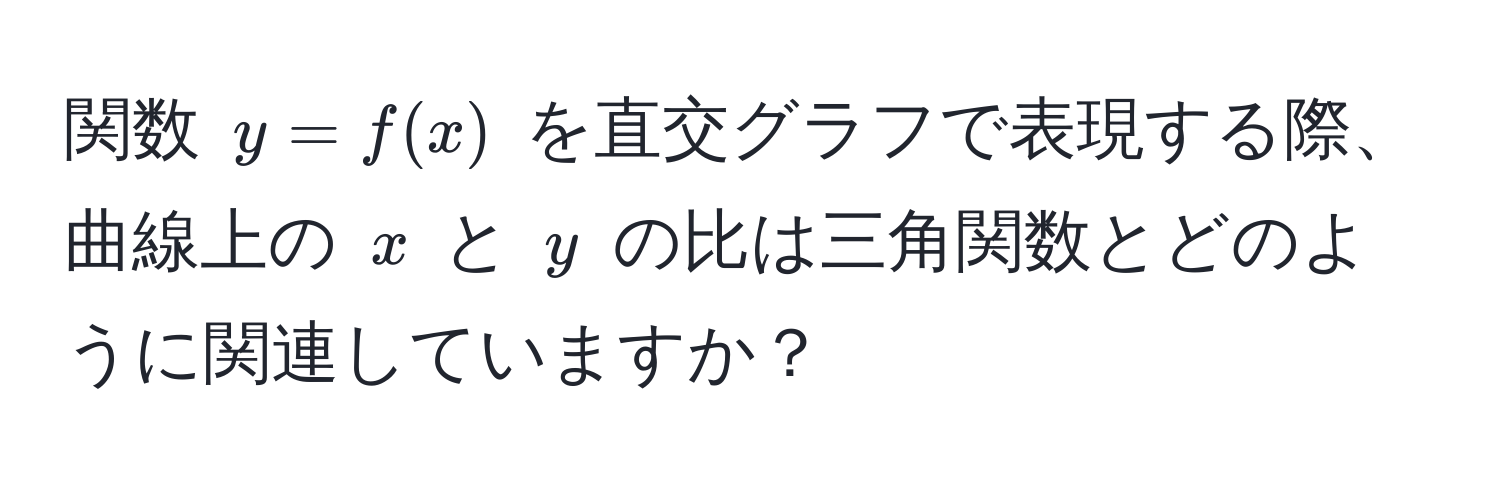 関数 $y=f(x)$ を直交グラフで表現する際、曲線上の $x$ と $y$ の比は三角関数とどのように関連していますか？