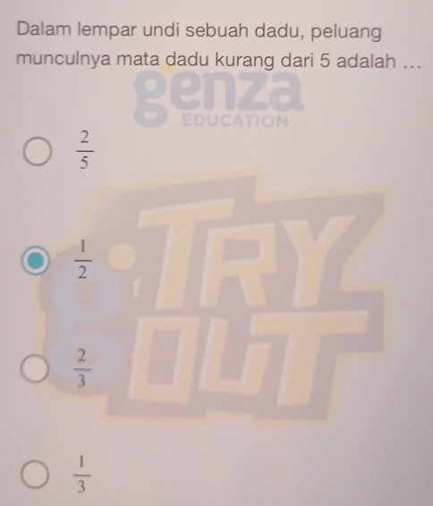 Dalam lempar undi sebuah dadu, peluang
munculnya mata dadu kurang dari 5 adalah ...
genza
education
 2/5 
 1/2 
a
 2/3 
 1/3 