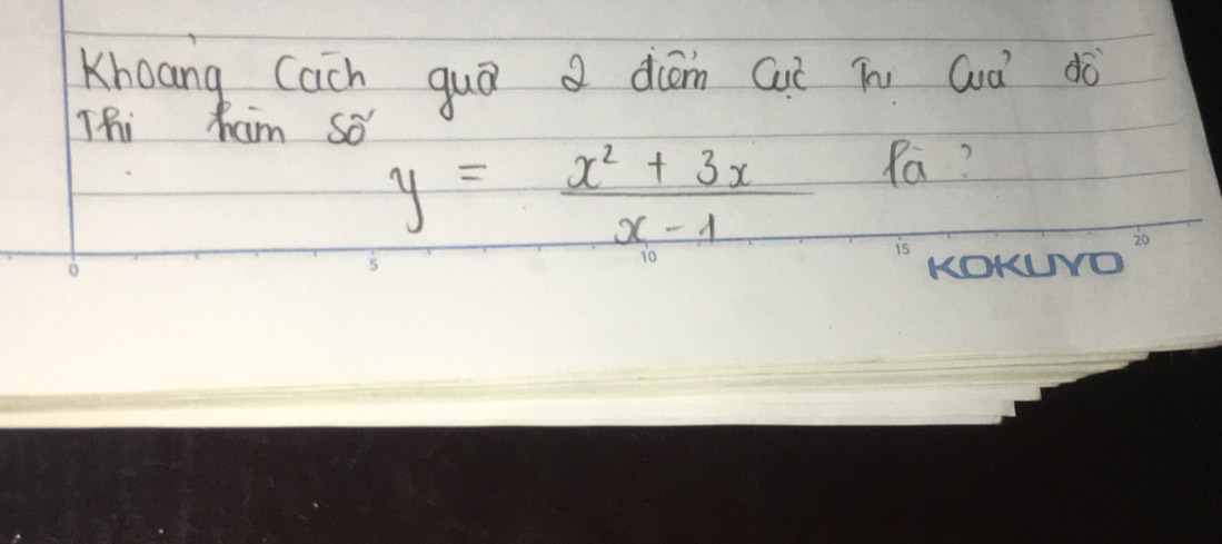 Khoang cach quā diān (uè hi Guà dò 
Thi ham So
y= (x^2+3x)/x-1 
Ra? 
o KoK UYO^(20)