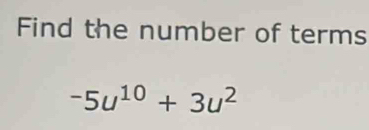 Find the number of terms
-5u^(10)+3u^2