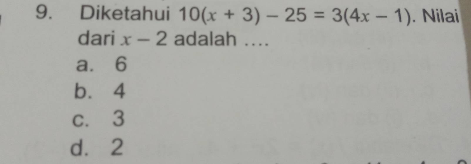 Diketahui 10(x+3)-25=3(4x-1). Nilai
dari x-2 adalah ...
a. 6
b. 4
c. 3
d. 2