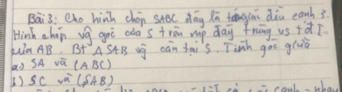 Bai3: eho hinh chén stec dāg Rū tóngiāi dǒu eanh3. 
Hinh choin vg goi chas trān mp day frung vs +àī 
kia AB. B AS4B Ug can tais. Tinh goe giuia 
o SA vè (ABC) 
()Sc vail SAB) 
cant- what