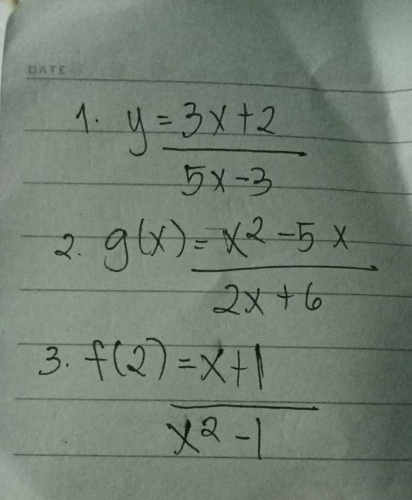 y= (3x+2)/5x-3 
2. g(x)= (x^2-5x)/2x+6 
3.  (f(2)=x+1)/x^2-1 