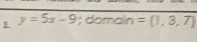 y=5x-9 ;domoin= 1,3,7