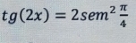 tg(2x)=2sen^2 π /4 