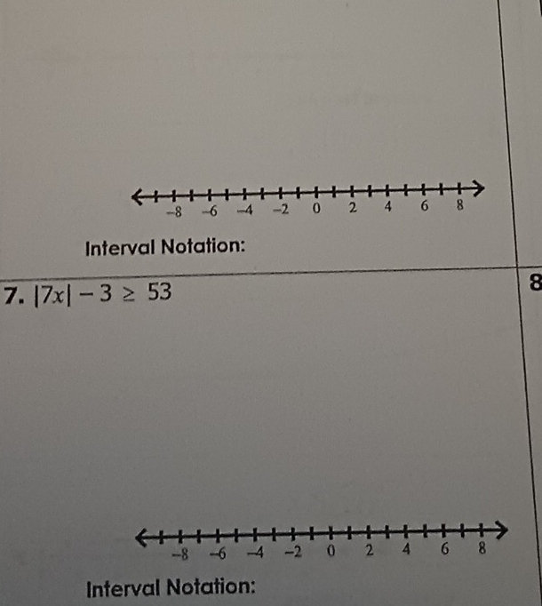 Interval Notation: 
7. |7x|-3≥ 53
8 
Interval Notation: