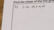 Find the slope of the line gi== 
7.) (-14,-9),(-4,6)