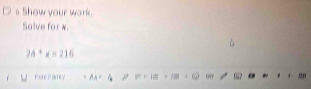 Show your work. 
Solve for x.
24^*x=216
Fent Family = Ah = a 00