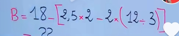 B=18-[2,5* 2-2x(12/ 3)]
72