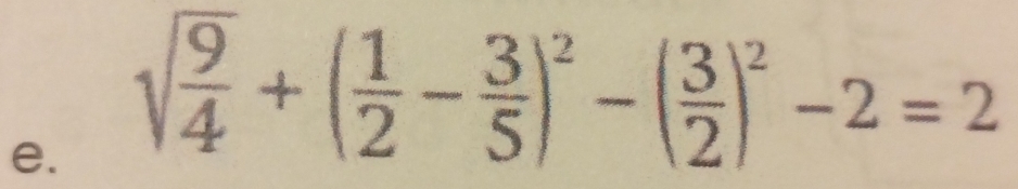 sqrt(frac 9)4+( 1/2 - 3/5 )^2-( 3/2 )^2-2=2