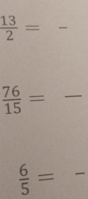  13/2 =
_
 76/15 =frac  _ 
_ 
 6/5 =
_