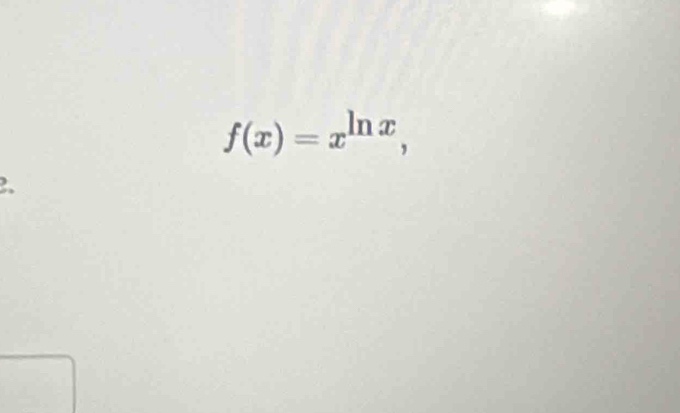 f(x)=x^(ln x), 
2.