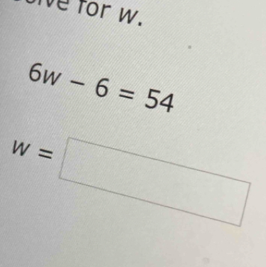 we for w.
6w-6=54