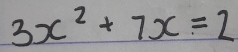 3x^2+7x=2