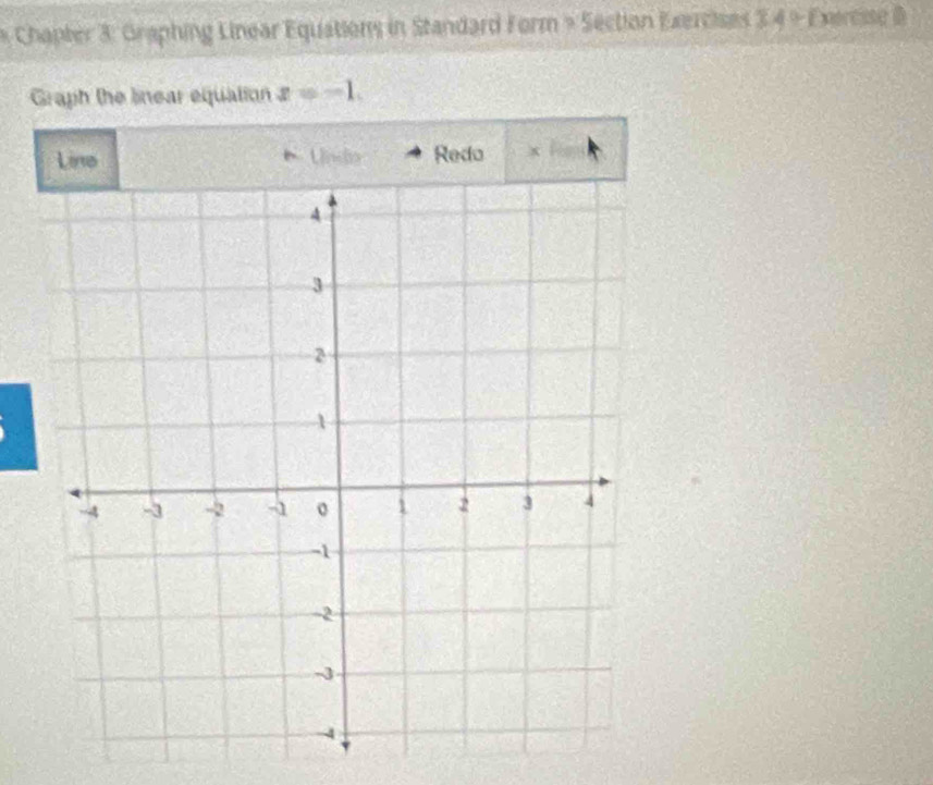 Chapter 3: Graphing Linear Equations in Standard Form - Section Exercises 3 10-x xercise B 
Graph the linear equation x=-1. 
e Unda Redo xH_0