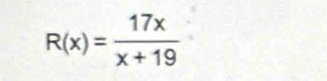 R(x)= 17x/x+19 