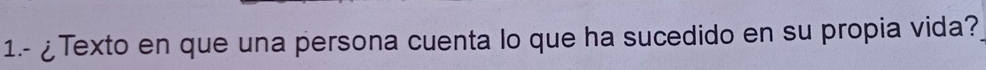 1.- ¿Texto en que una persona cuenta lo que ha sucedido en su propia vida?