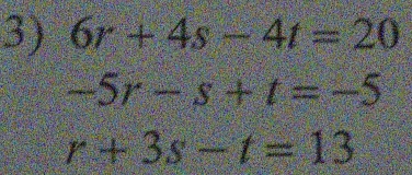 6r+4s-4t=20
-5r-s+t=-5
r+3s-t=13